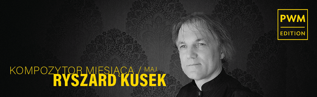 Ryszard Kusek majowym KOMPOZYTOREM MIESIĄCA  Polskiego Wydawnictwa Muzycznego