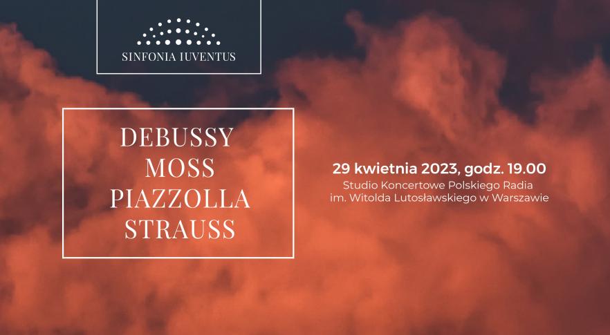 Koncert Debussy | Moss | Piazzolla | Strauss Polskiej Orkiestry Sinfonia Iuventus