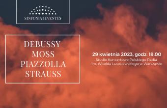 Koncert Debussy | Moss | Piazzolla | Strauss Polskiej Orkiestry Sinfonia Iuventus