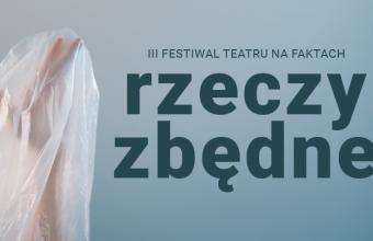 III Festiwal Teatru na Faktach „Rzeczy zbędne”