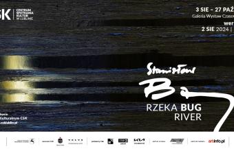 „Rzeka BUG River. Stanisław Baj” Centrum Spotkania Kultur w Lublinie