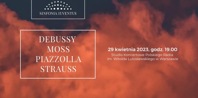 Koncert Debussy | Moss | Piazzolla | Strauss Polskiej Orkiestry Sinfonia Iuventus